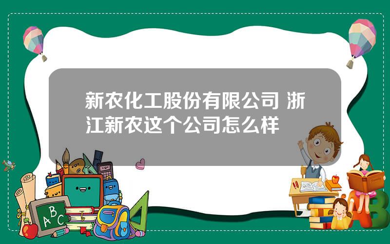 新农化工股份有限公司 浙江新农这个公司怎么样